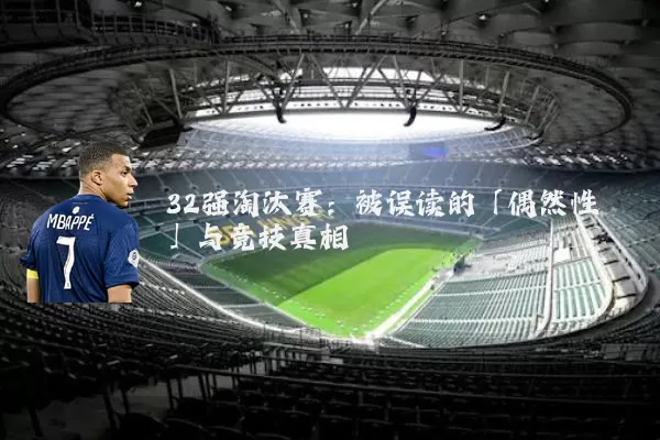 32强淘汰赛:被误读的「偶然性」与竞技真相