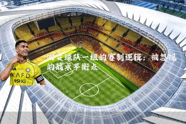 四支球队一组的赛制逻辑:被忽视的战术平衡点