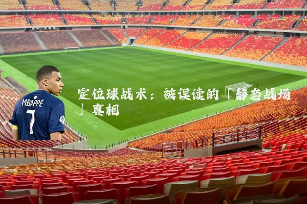 定位球战术:被误读的「静态战场」真相