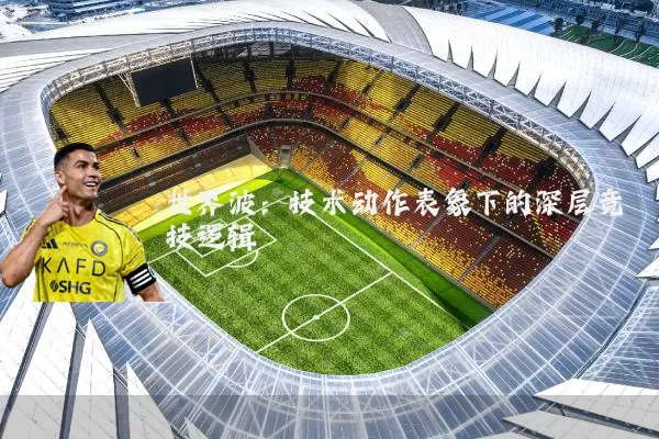 世界波:技术动作表象下的深层竞技逻辑