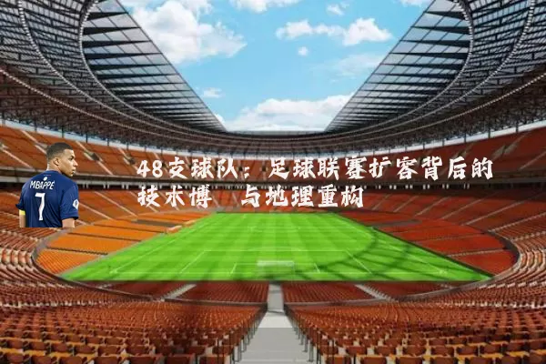 48支球队:足球联赛扩容背后的技术博弈与地理重构