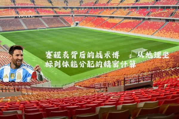 赛程表背后的战术博弈:从地理坐标到体能分配的精密计算