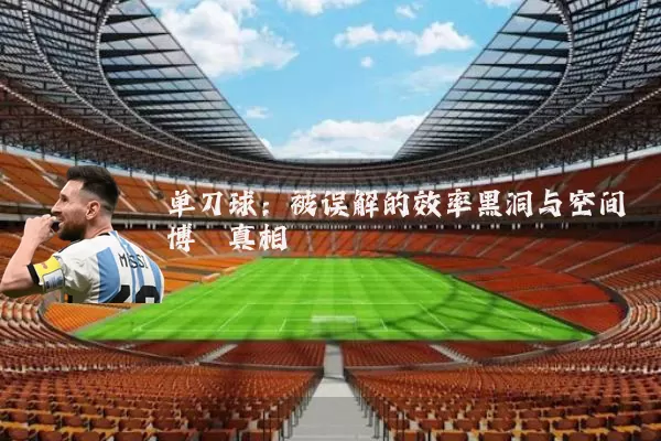 单刀球：被误解的效率黑洞与空间博弈真相